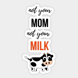 Not Your Mom, Not Your Milk Sticker